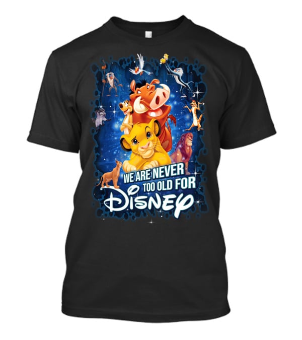 We Are Never Too Old For Disney The Lion King Characters T-Shirt