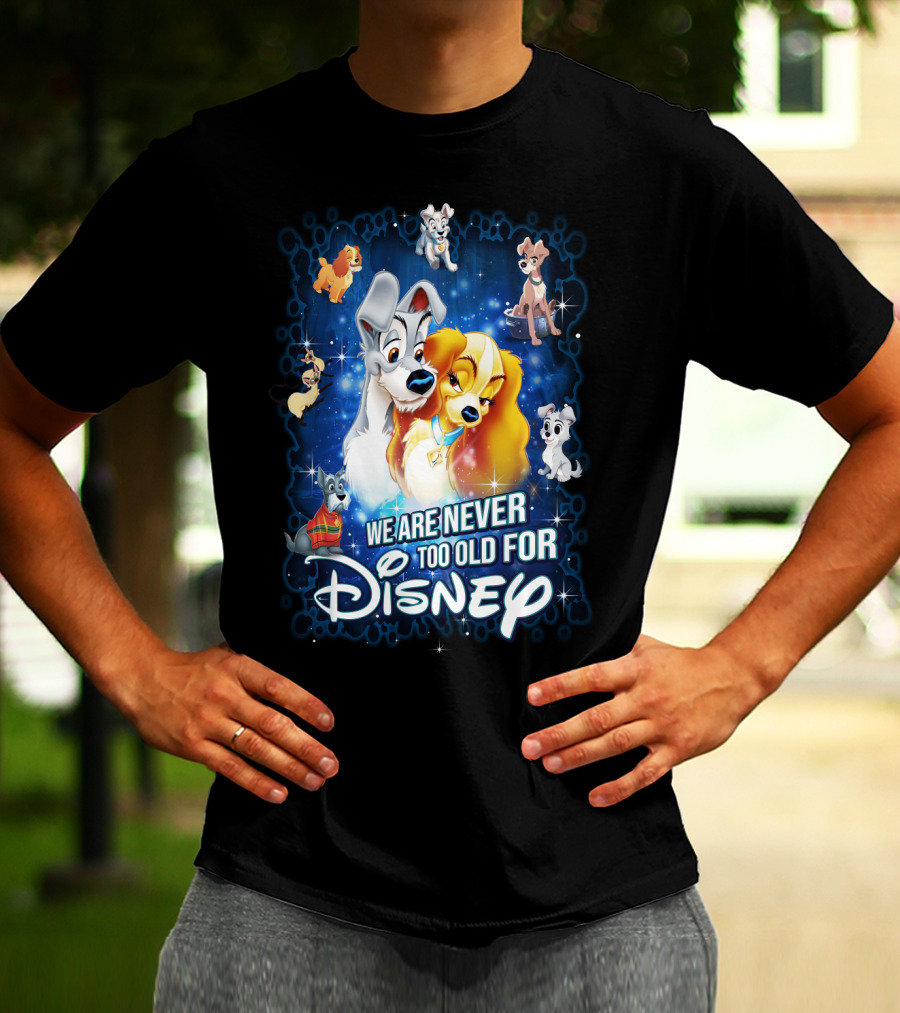 We Are Never Too Old For Disney Lady And The Tramp T-Shirt