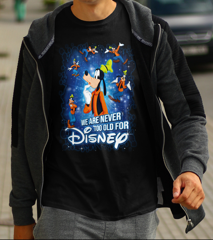 We Are Never Too Old For Disney Goofy T-Shirt
