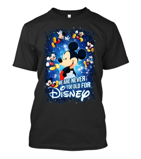 We Are Never Too Old For Disney Mickey Mouse T-Shirt