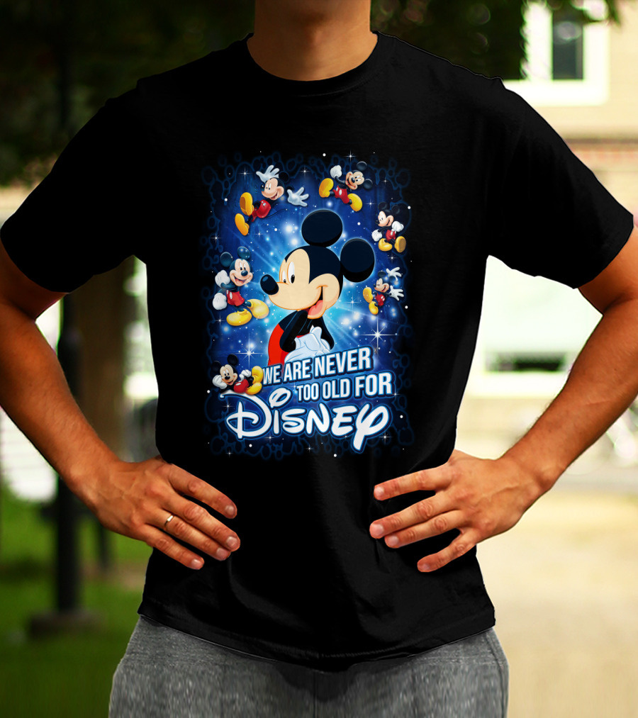 We Are Never Too Old For Disney Mickey Mouse T-Shirt