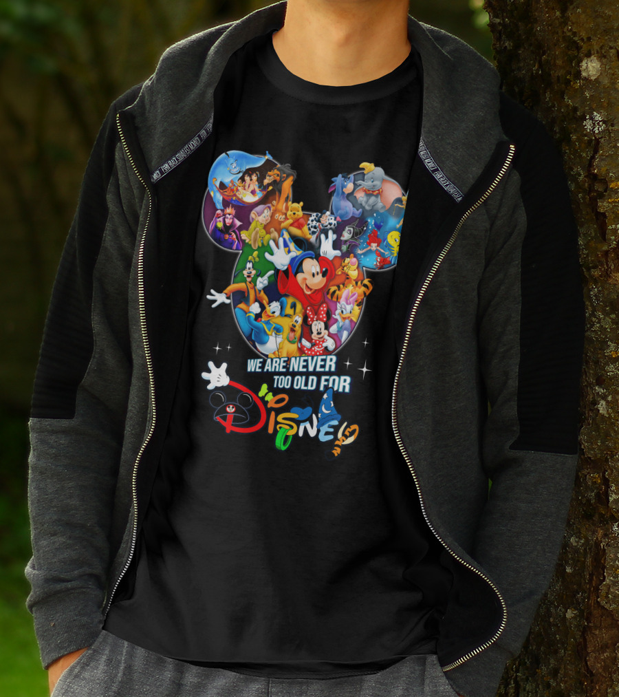 We Are Never Too Old For Disney Mickey Mouse Aladdin Lion King Ariel Minnie Goofy Dumbo Snow White T-Shirt
