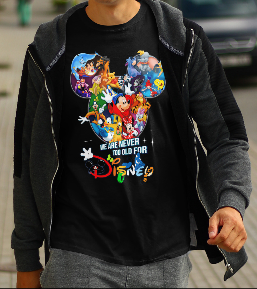 We Are Never Too Old For Disney Mickey Mouse Aladdin Lion King Ariel Minnie Goofy Dumbo Snow White T-Shirt