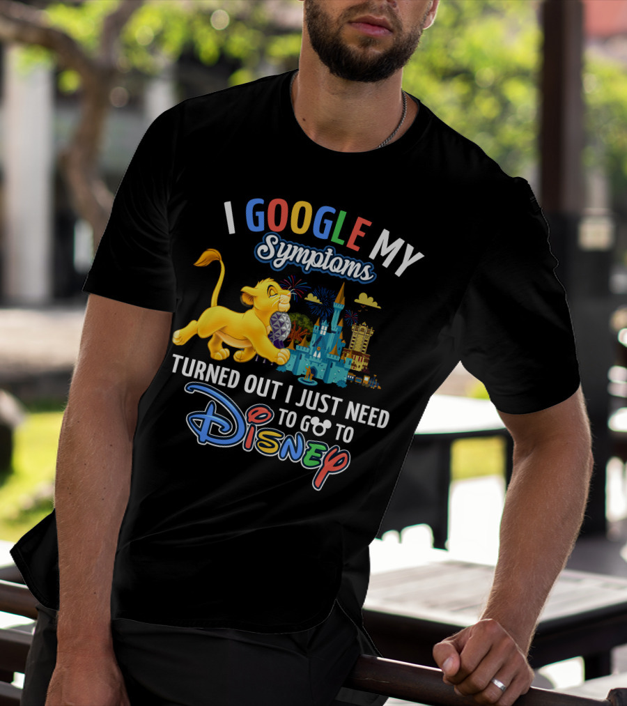 I Google My Symptoms Turned Out I Just Need To Go To Disney Simba Lion King Disney World T-Shirt
