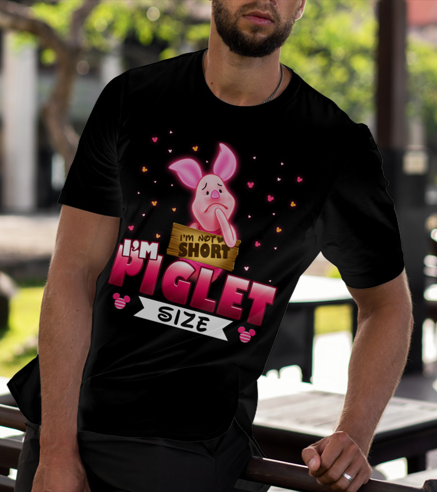 I'm Not Short I'm Piglet Size T-Shirt