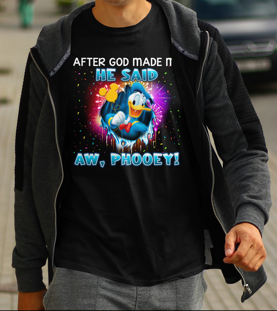 After God Made Me He Said Aw Phooey! T-Shirt