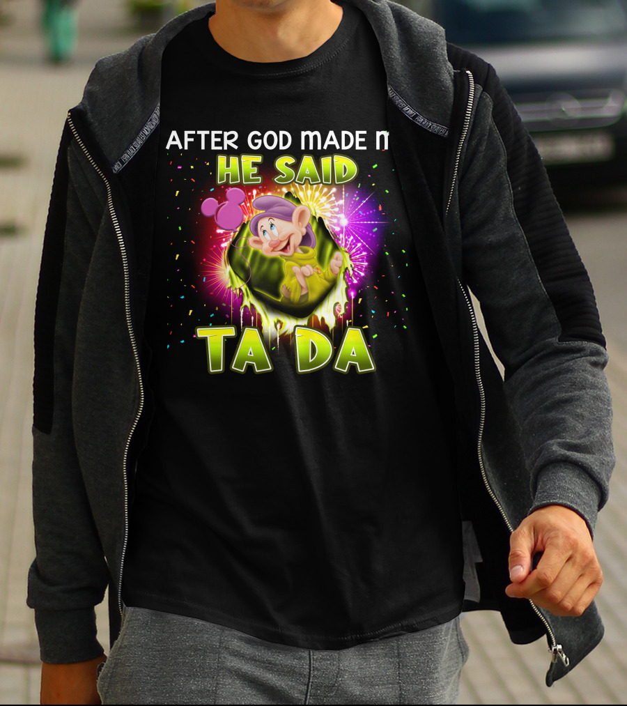 After God Made Me He Said Ta Da Dopey T-Shirt