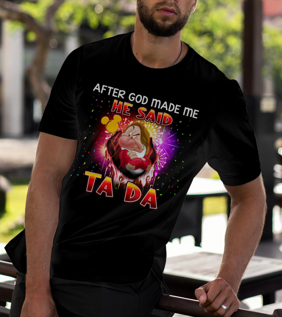 After God Made Me He Said Ta Da Grumpy T-Shirt