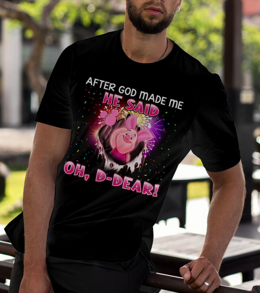After God Made Me He Said Oh D-Dear! Piglet T-Shirt
