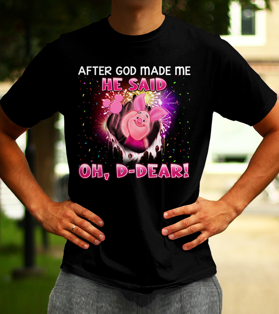 After God Made Me He Said Oh D-Dear! Piglet T-Shirt