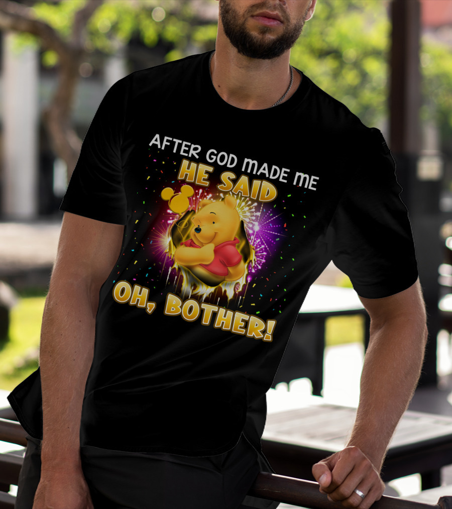 After God Made Me He Said Oh Bother! Pooh T-Shirt