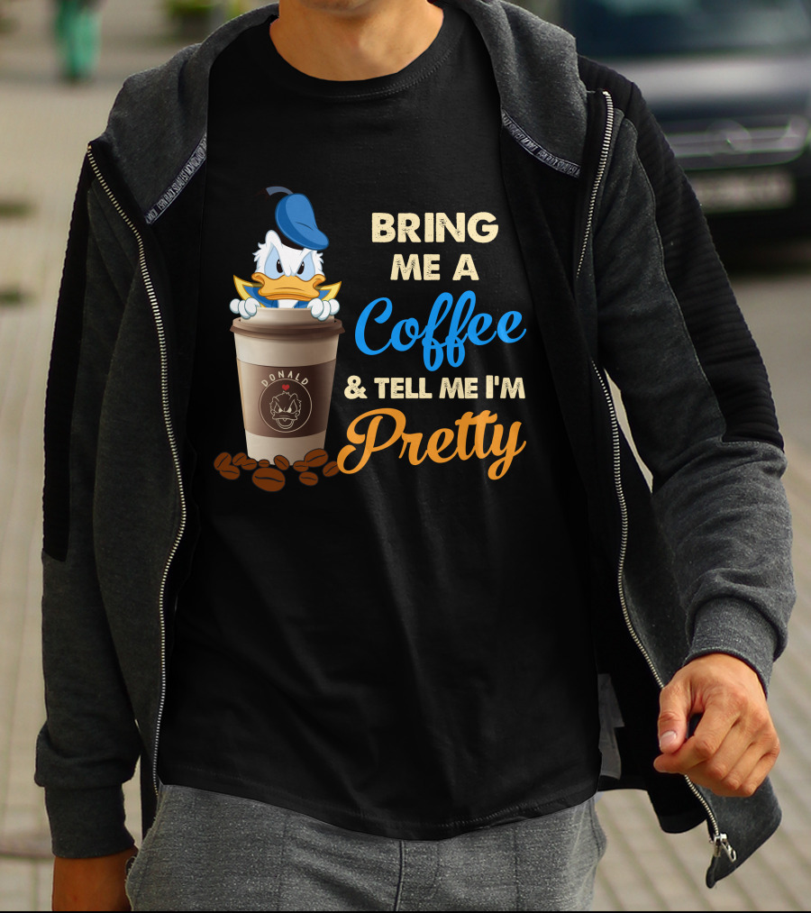 Bring Me A Coffee & Tell Me I'm Pretty Donald T-Shirt