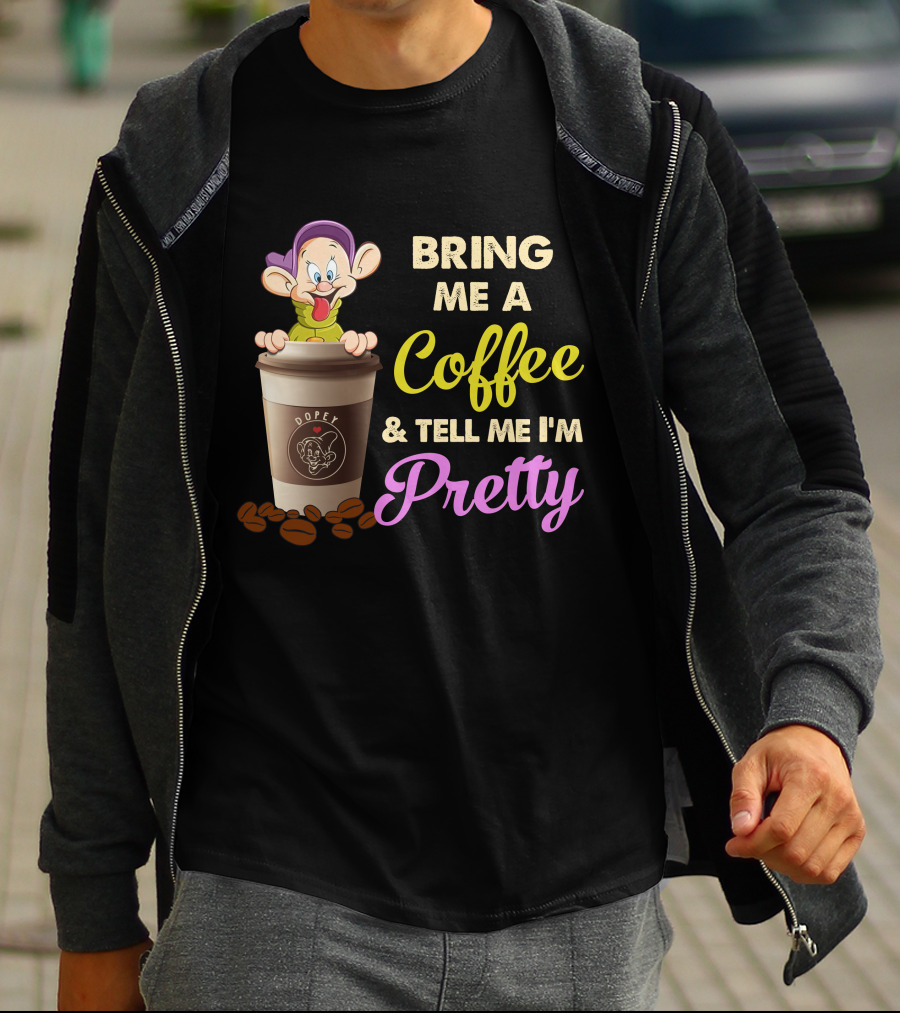 Bring Me A Coffee & Tell Me I'm Pretty Dopey T-Shirt