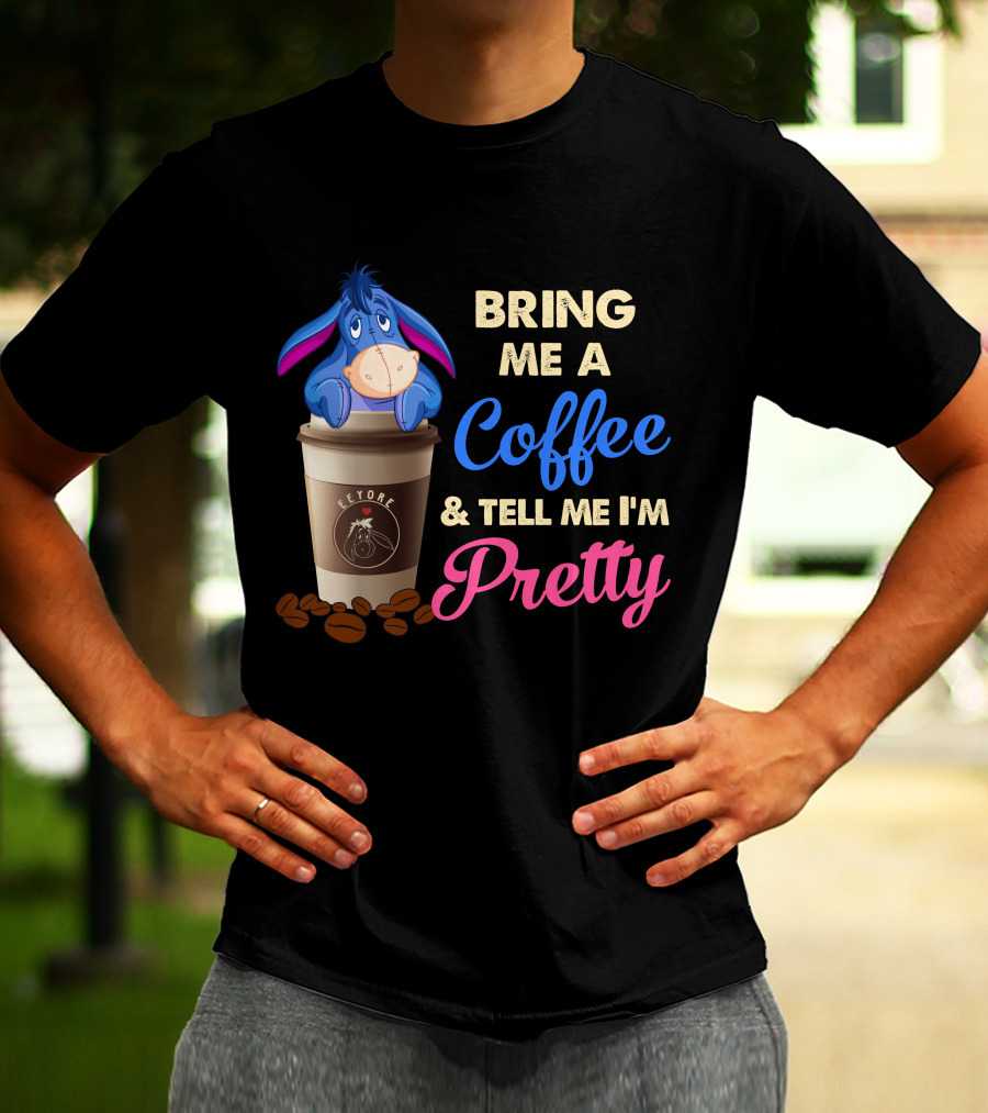 Eeyore Bring Me A Coffee And Tell Me I'm Pretty T-Shirt