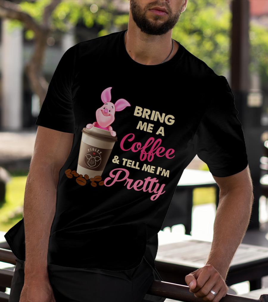 Bring Me A Coffee And Tell Me I'm Pretty Piglet Coffee Cup T-Shirt