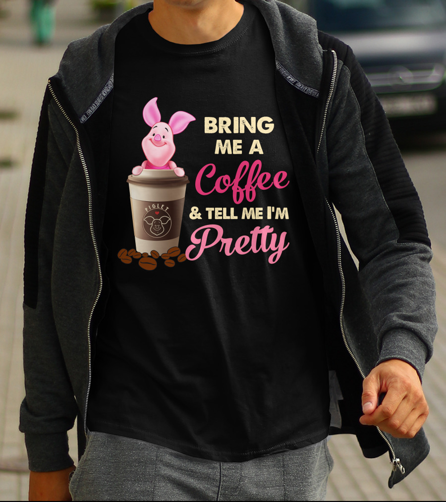 Bring Me A Coffee And Tell Me I'm Pretty Piglet Coffee Cup T-Shirt
