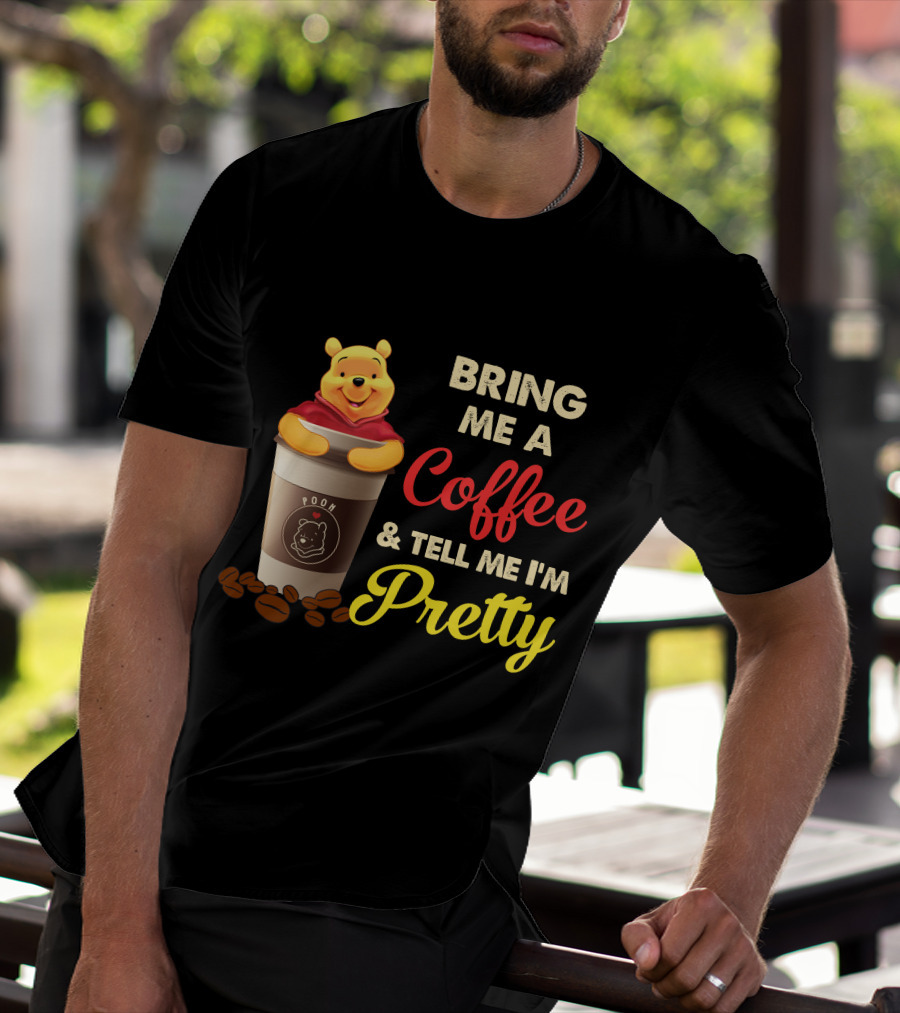 Bring Me A Pooh Coffee & Tell Me I'm Pretty T-Shirt