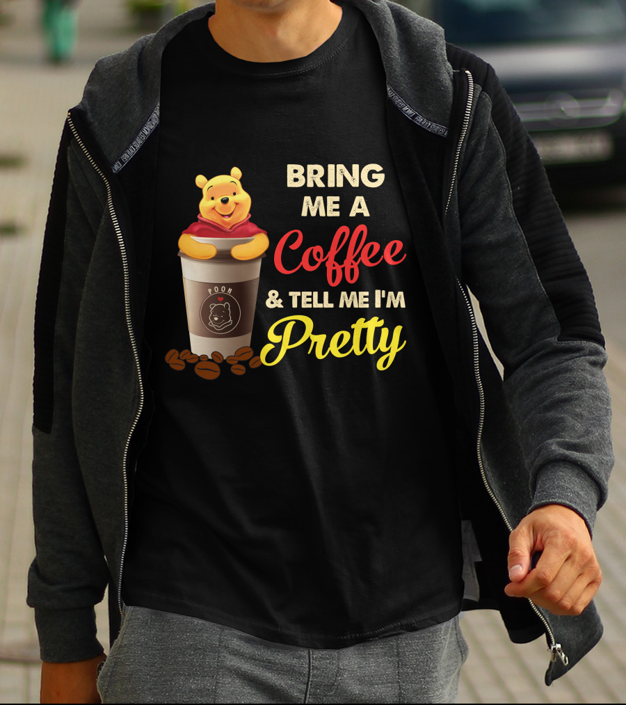 Bring Me A Pooh Coffee & Tell Me I'm Pretty T-Shirt