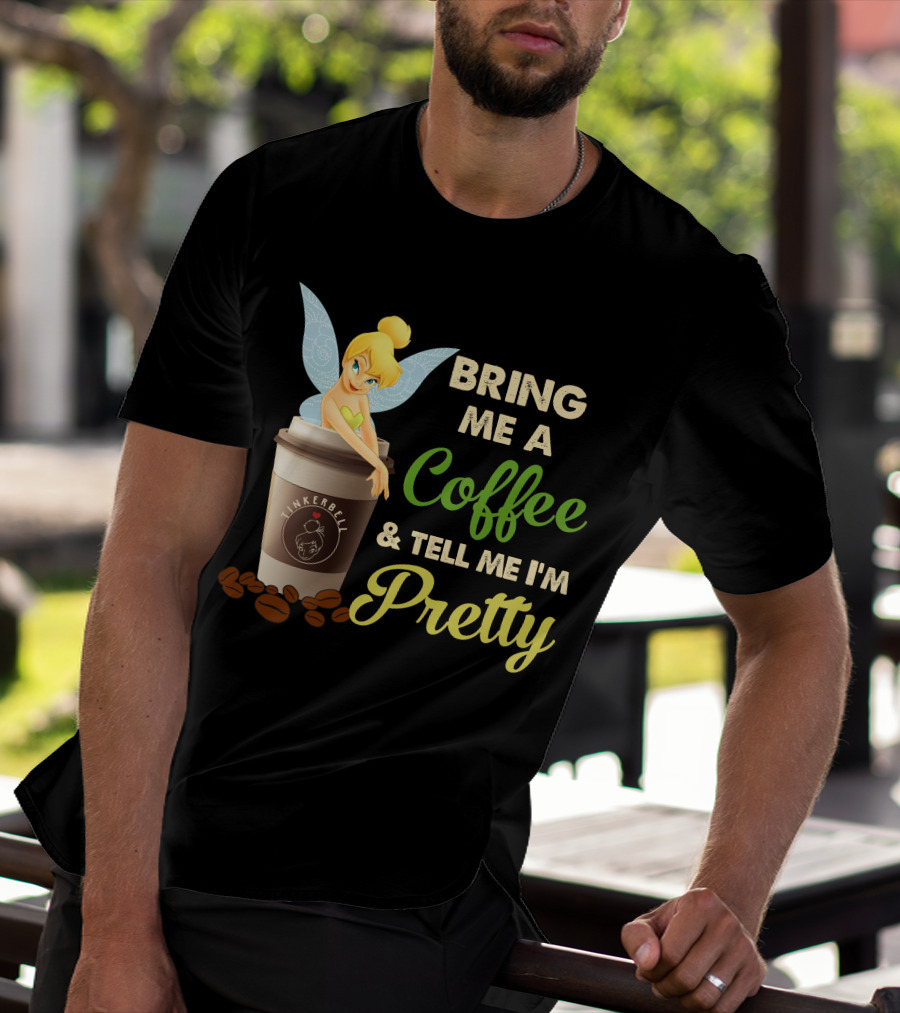 Bring Me A Coffee & Tell Me I'm Pretty Tinker Bell T-Shirt