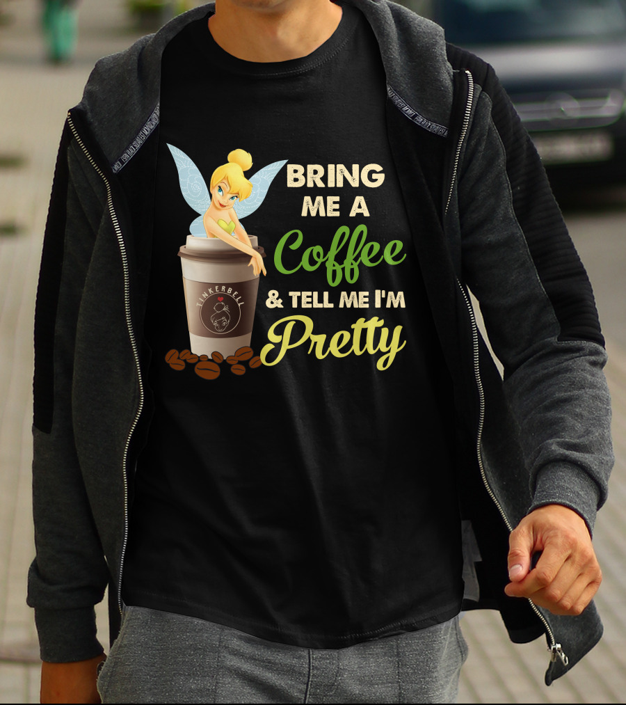 Bring Me A Coffee & Tell Me I'm Pretty Tinker Bell T-Shirt