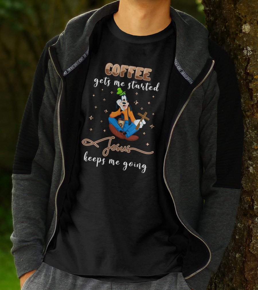 Coffee Gets Me Started Jesus Keeps Me Going Goofy T-Shirt