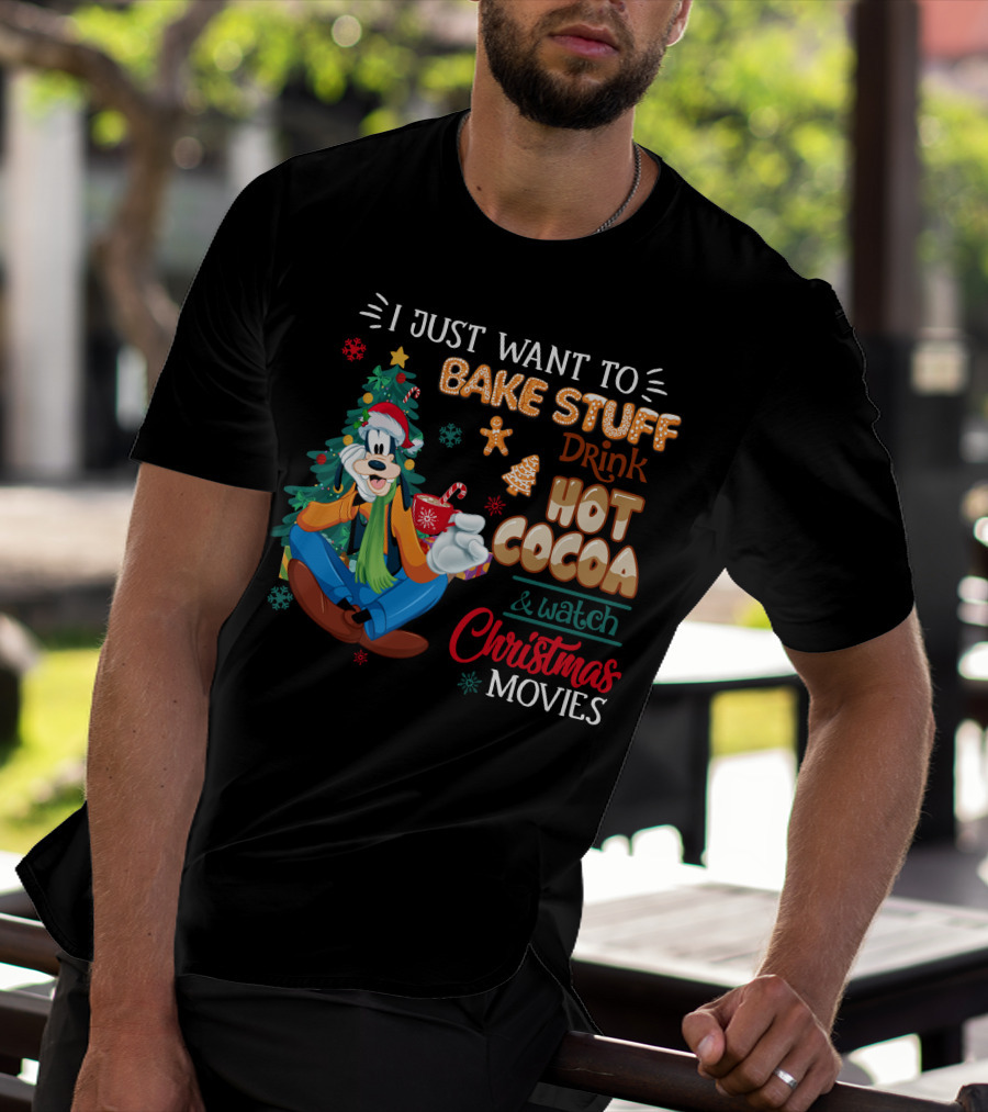 I Just Want To Bake Stuff Drink Hot Cocoa & Watch Christmas Movies Goofy T-Shirt