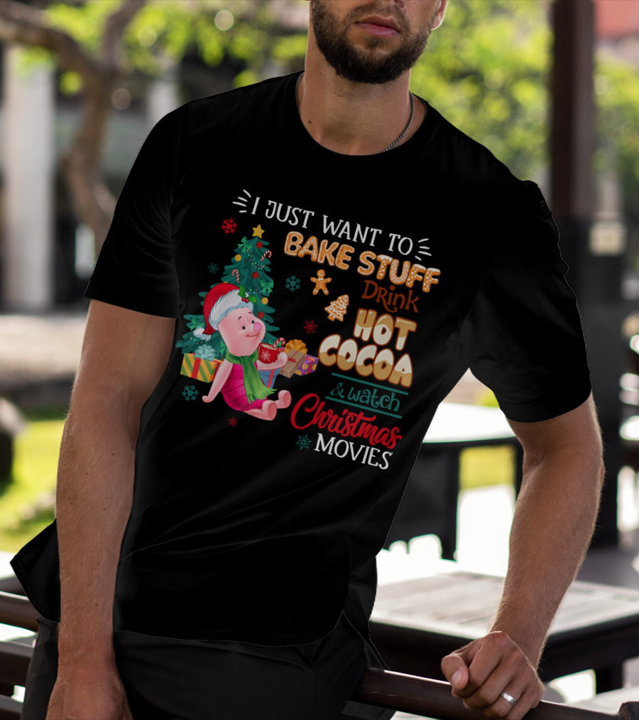 I Just Want To Bake Stuff Drink Hot Cocoa And Watch Christmas Movies T-Shirt