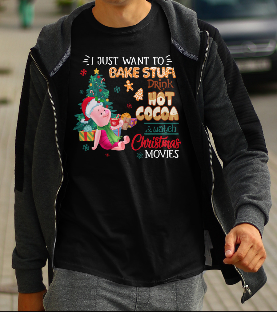 I Just Want To Bake Stuff Drink Hot Cocoa And Watch Christmas Movies T-Shirt