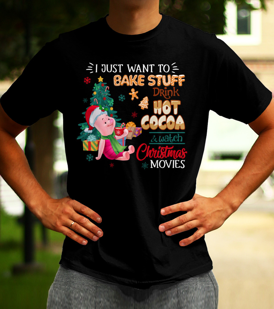 I Just Want To Bake Stuff Drink Hot Cocoa And Watch Christmas Movies T-Shirt