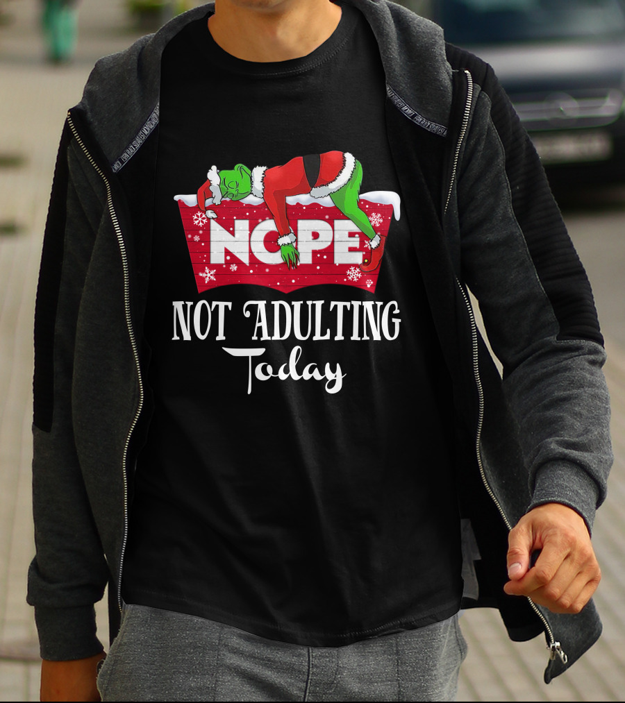 Grinch Nope Not Adulting Today T-Shirt