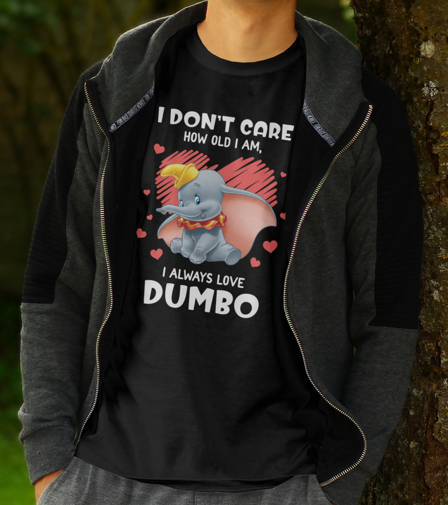 I Don't Care How Old I Am I Always Love Dumbo T-Shirt