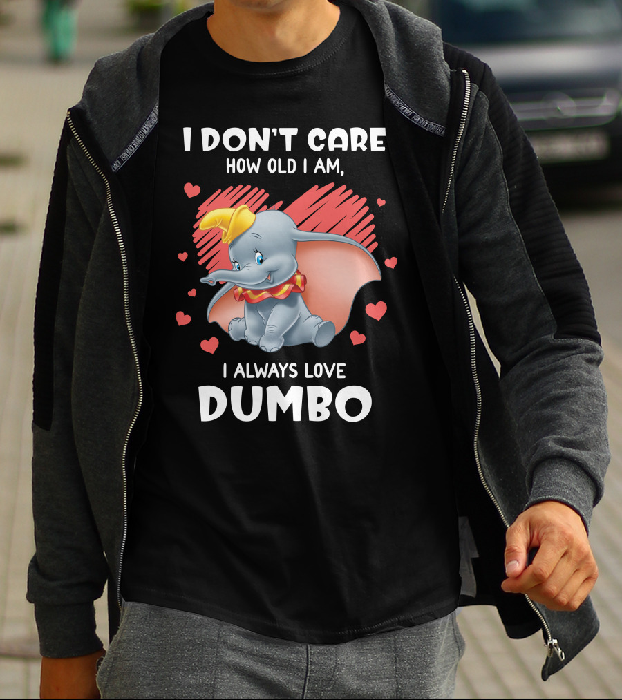 I Don't Care How Old I Am I Always Love Dumbo T-Shirt
