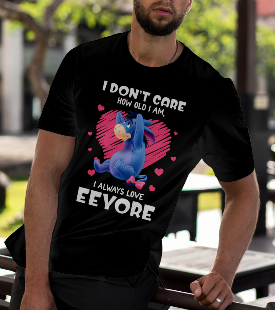 I Don't Care How Old I Am I Always Love Eeyore T-Shirt