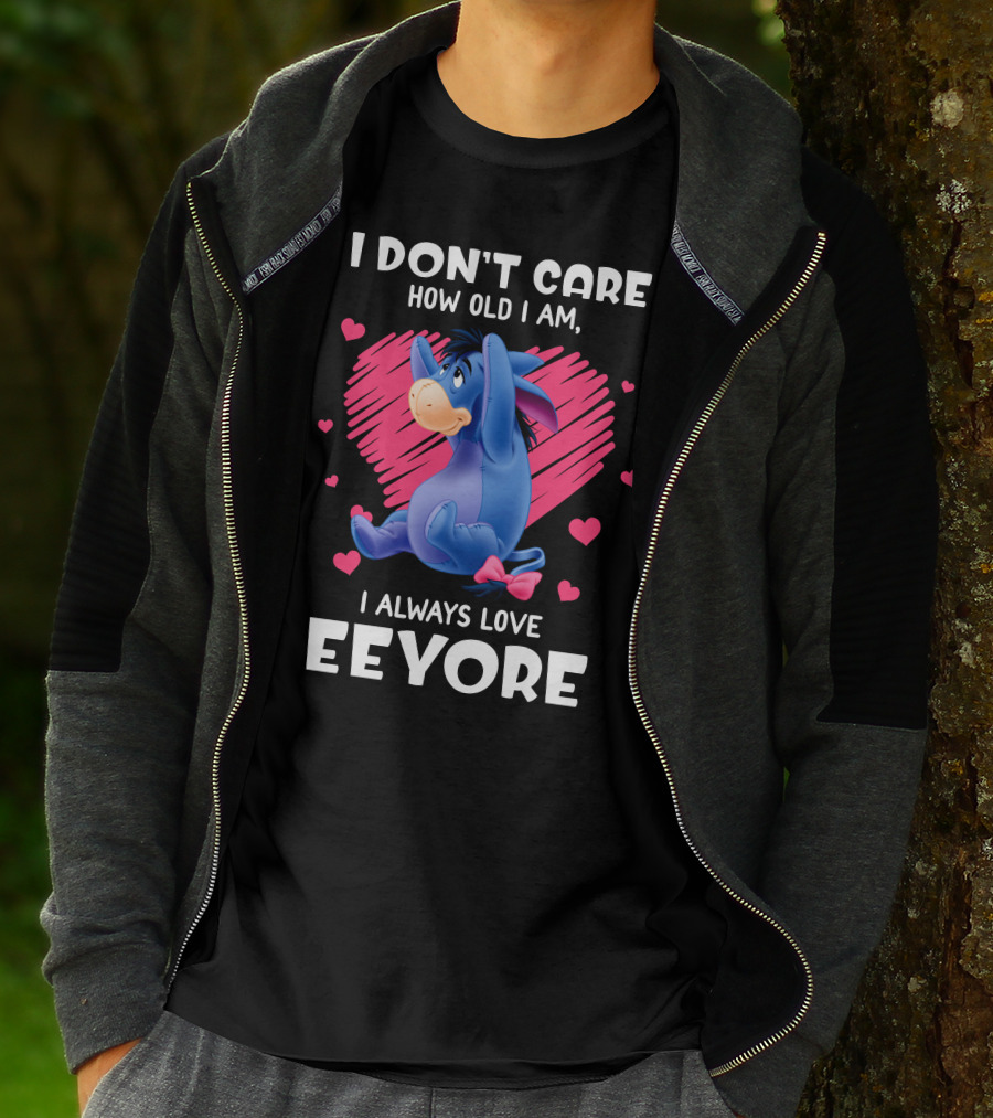I Don't Care How Old I Am I Always Love Eeyore T-Shirt
