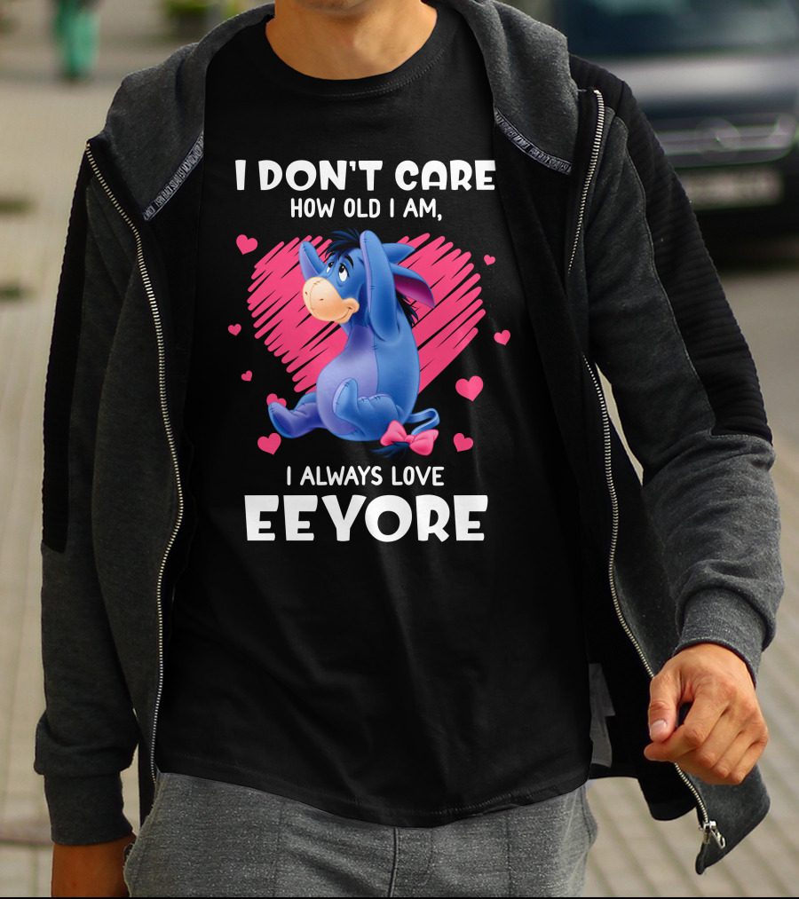 I Don't Care How Old I Am I Always Love Eeyore T-Shirt