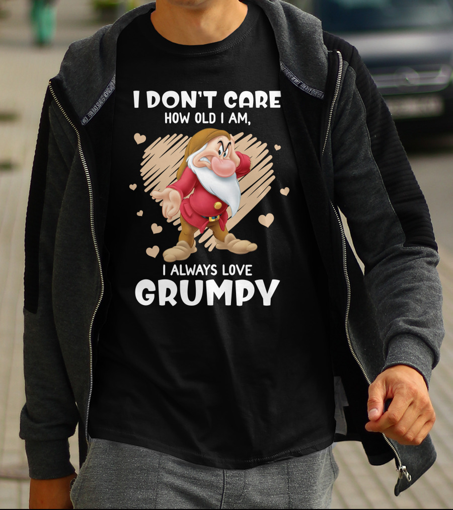 I Don't Care How Old I Am I Always Love Grumpy T-Shirt