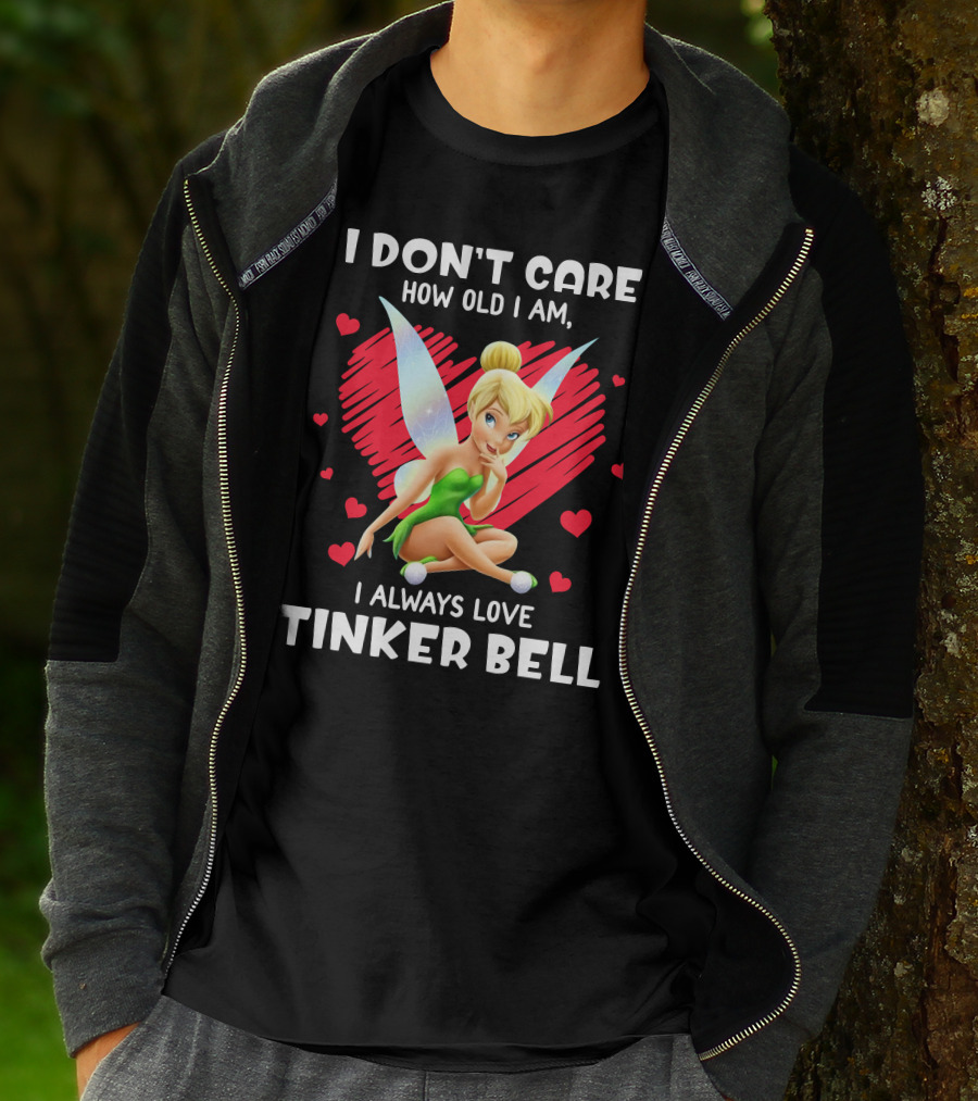I Don't Care How Old I Am I Always Love Tinker Bell T-Shirt