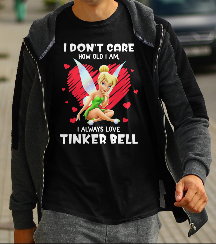 I Don't Care How Old I Am I Always Love Tinker Bell T-Shirt