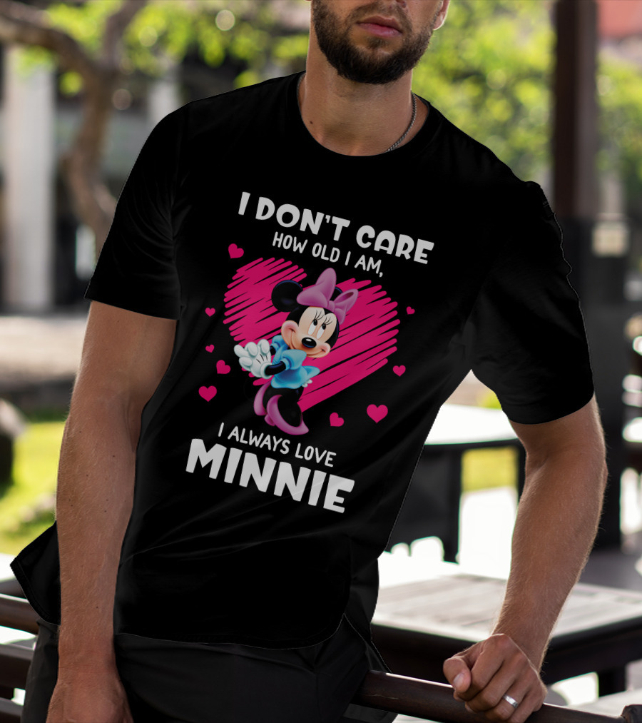 I Don't Care How Old I Am I Always Love Minnie T-Shirt