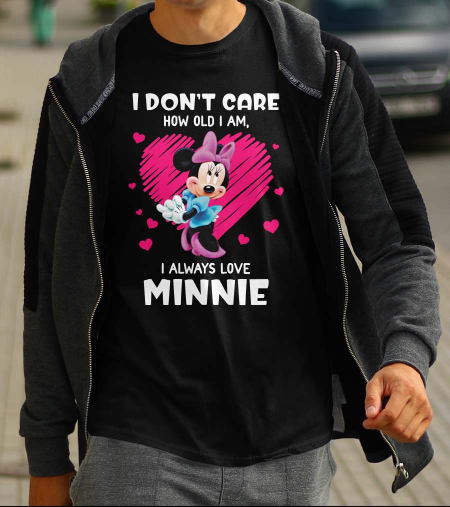 I Don't Care How Old I Am I Always Love Minnie T-Shirt