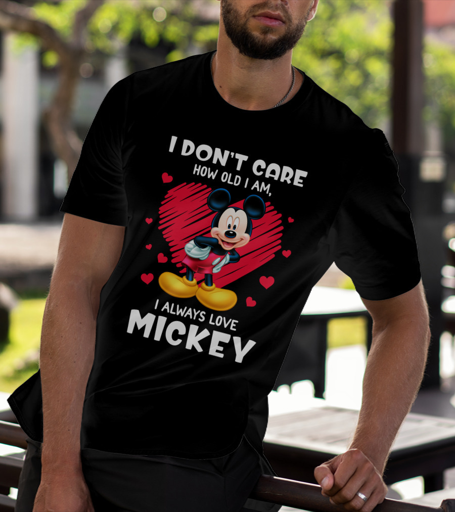 I Don't Care How Old I Am I Always Love Mickey T-Shirt