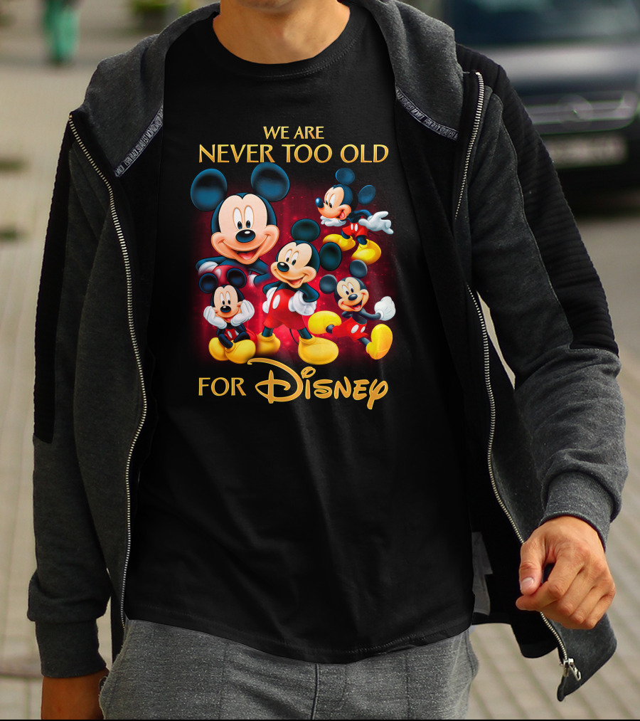We Are Never Too Old For Disney Mickey T-Shirt