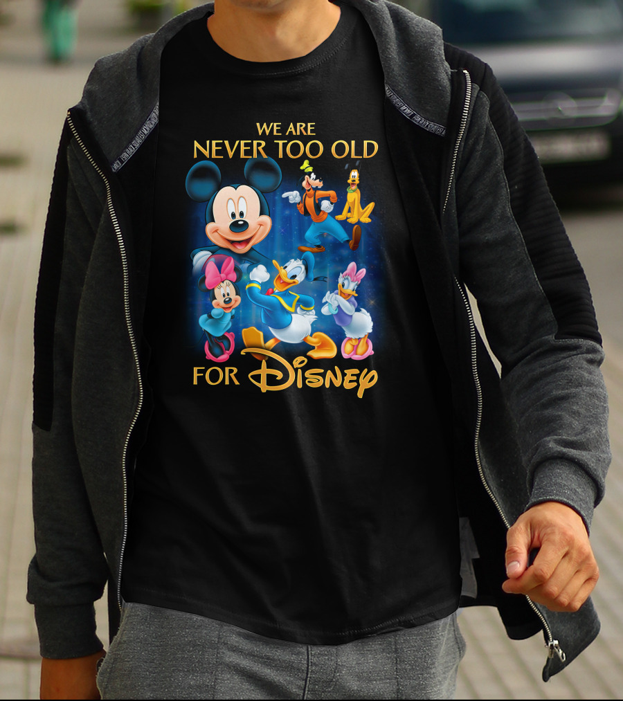 We Are Never Too Old For Disney T-Shirt