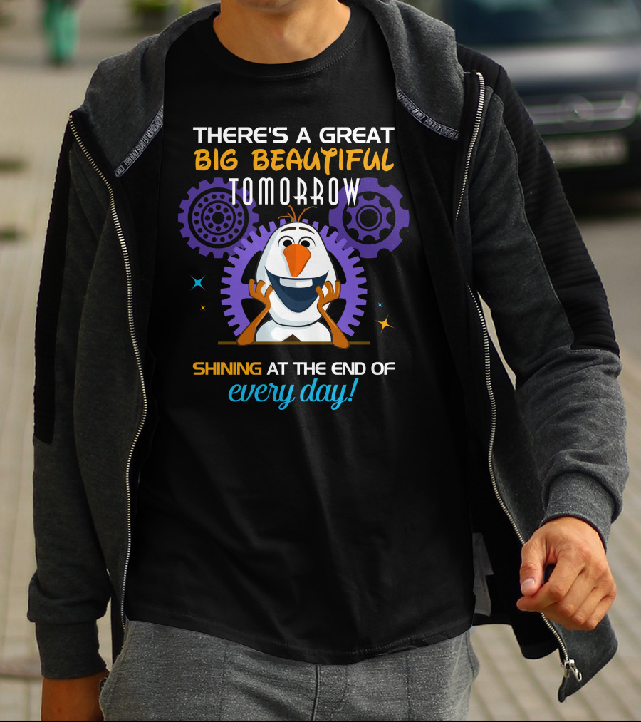 There's A Great Big Beautiful Tomorrow Shining At The End Of Every Day Olaf T-Shirt