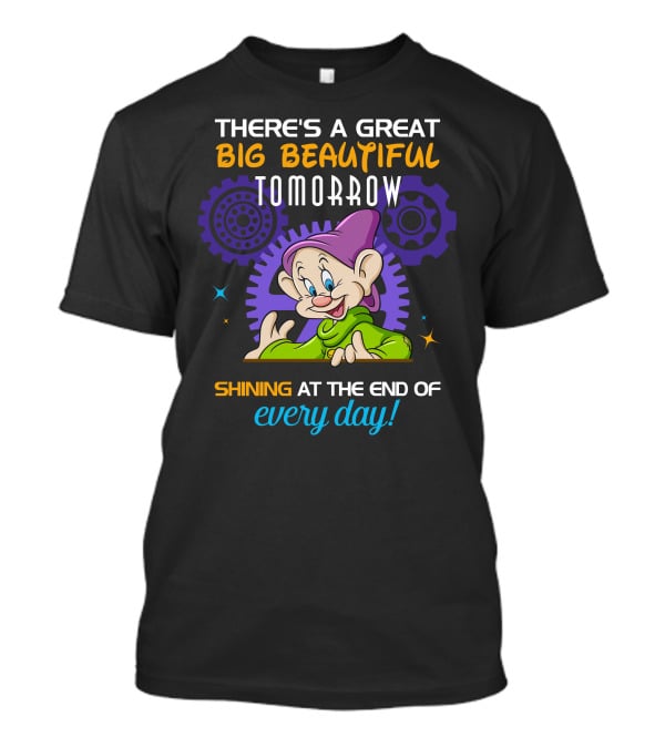 There's A Great Big Beautiful Tomorrow Dopey Shining At The End Of Every Day T-Shirt