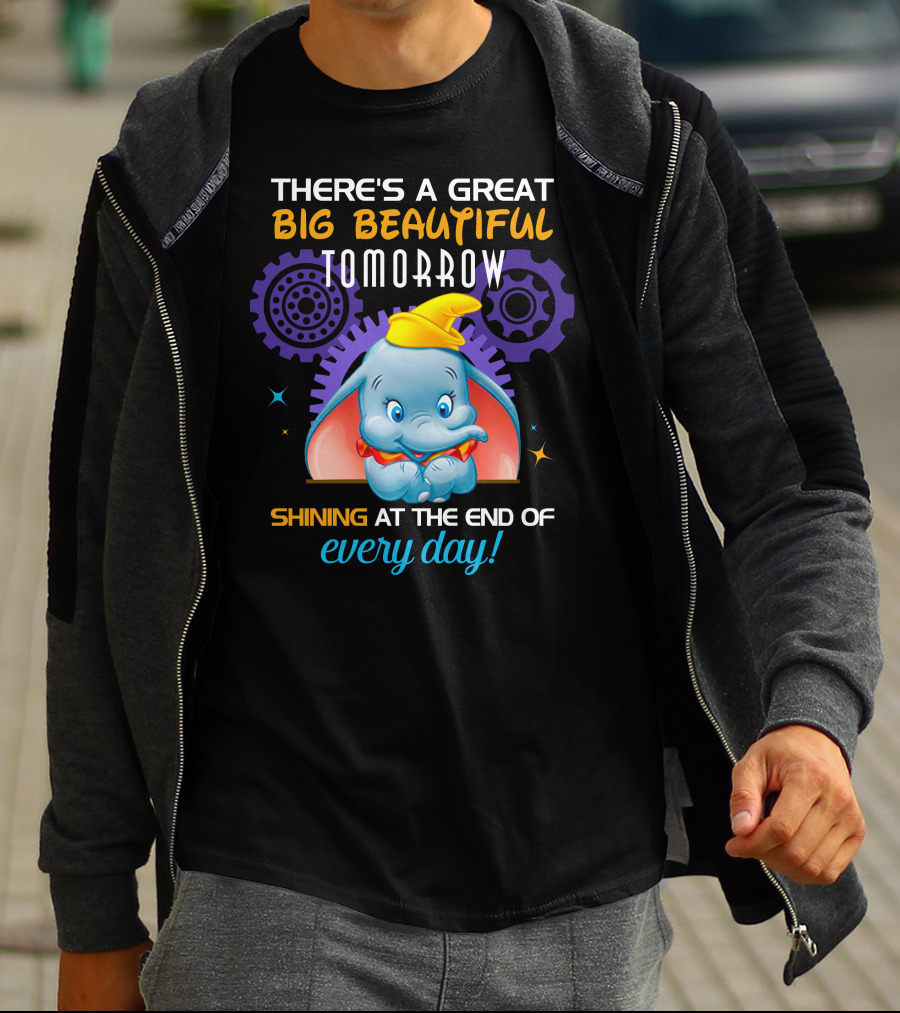 There's A Great Big Beautiful Tomorrow Shining At The End Of Every Day Dumbo T-Shirt