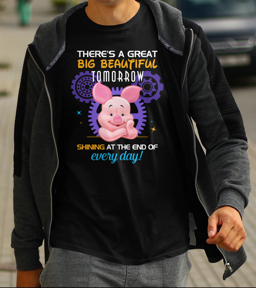 There's A Great Big Beautiful Tomorrow Shining At The End Of Every Day Piglet T-Shirt