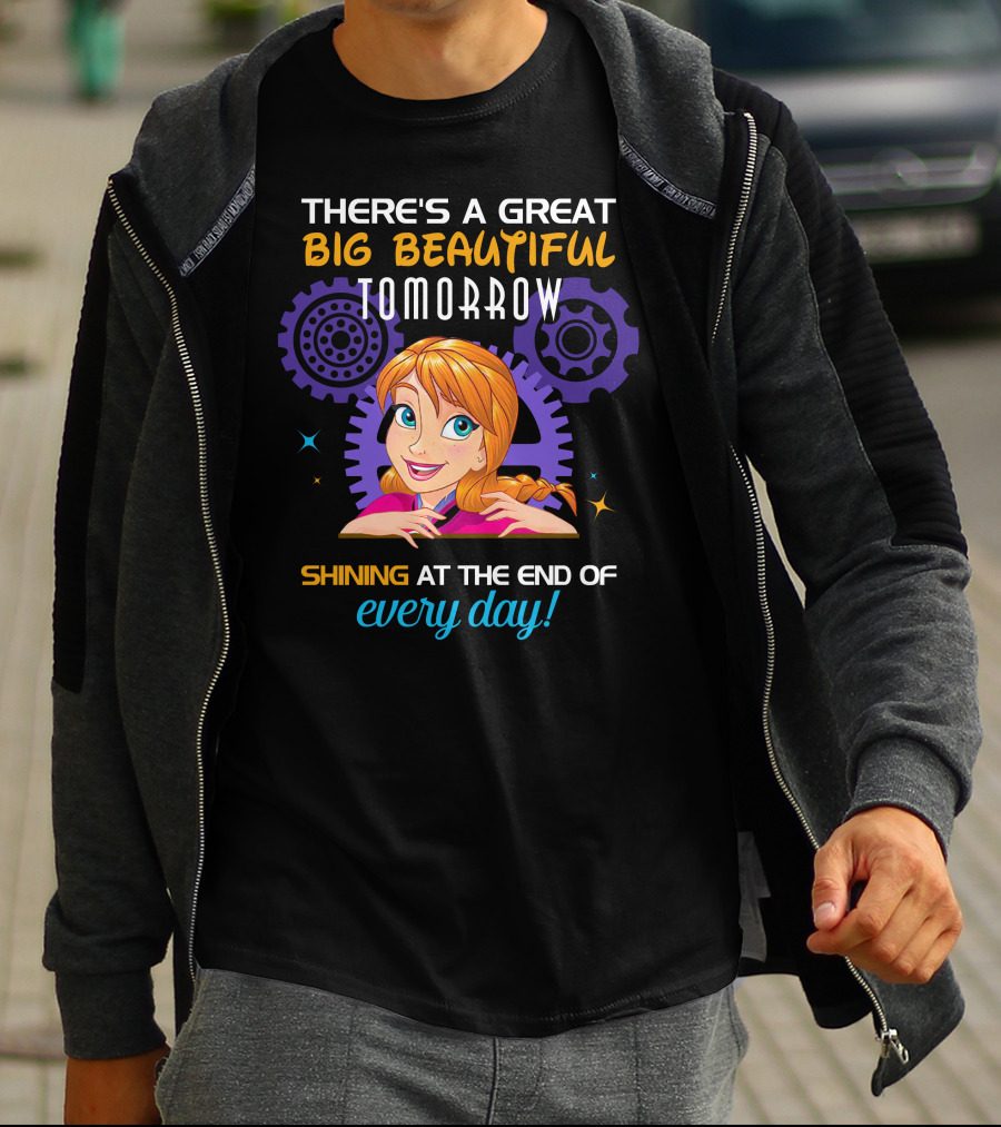 There's A Great Big Beautiful Tomorrow Shining At The End Of Every Day Anna T-Shirt