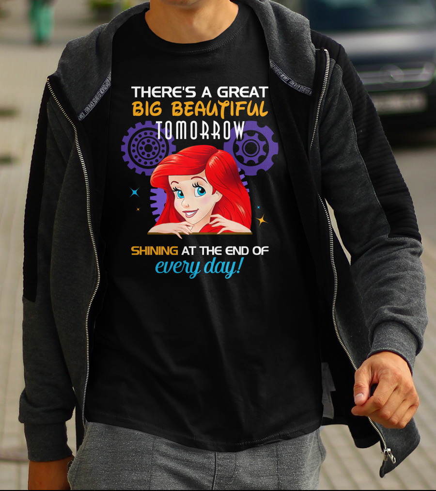 There's A Great Big Beautiful Tomorrow Shining At The End Of Every Day Ariel T-Shirt