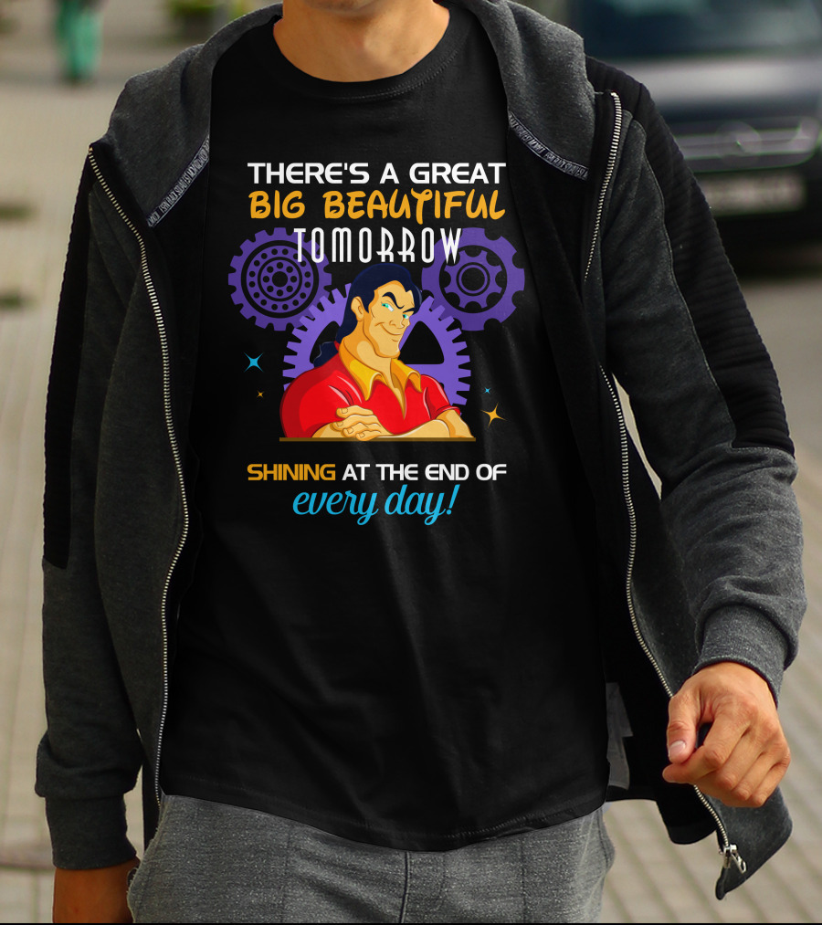 There's A Great Big Beautiful Tomorrow Shining At The End Of Every Day Gatons T-Shirt